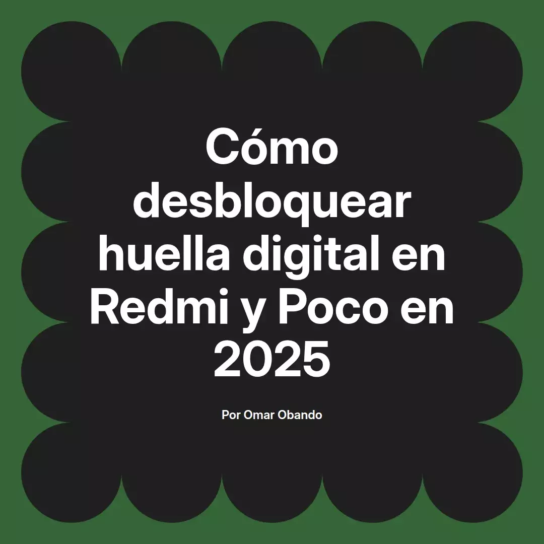 imagen destacada del post con un texto en el centro que dice Cómo desbloquear huella digital en Redmi y Poco en 2025 y abajo del texto aparece el nombre del autor Omar Obando