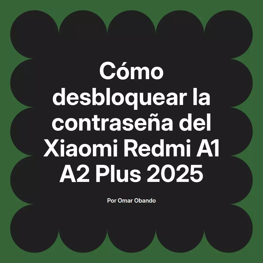 imagen destacada del post con un texto en el centro que dice Cómo desbloquear la contraseña del Xiaomi Redmi A1 A2 Plus 2025 y abajo del texto aparece el nombre del autor Omar Obando