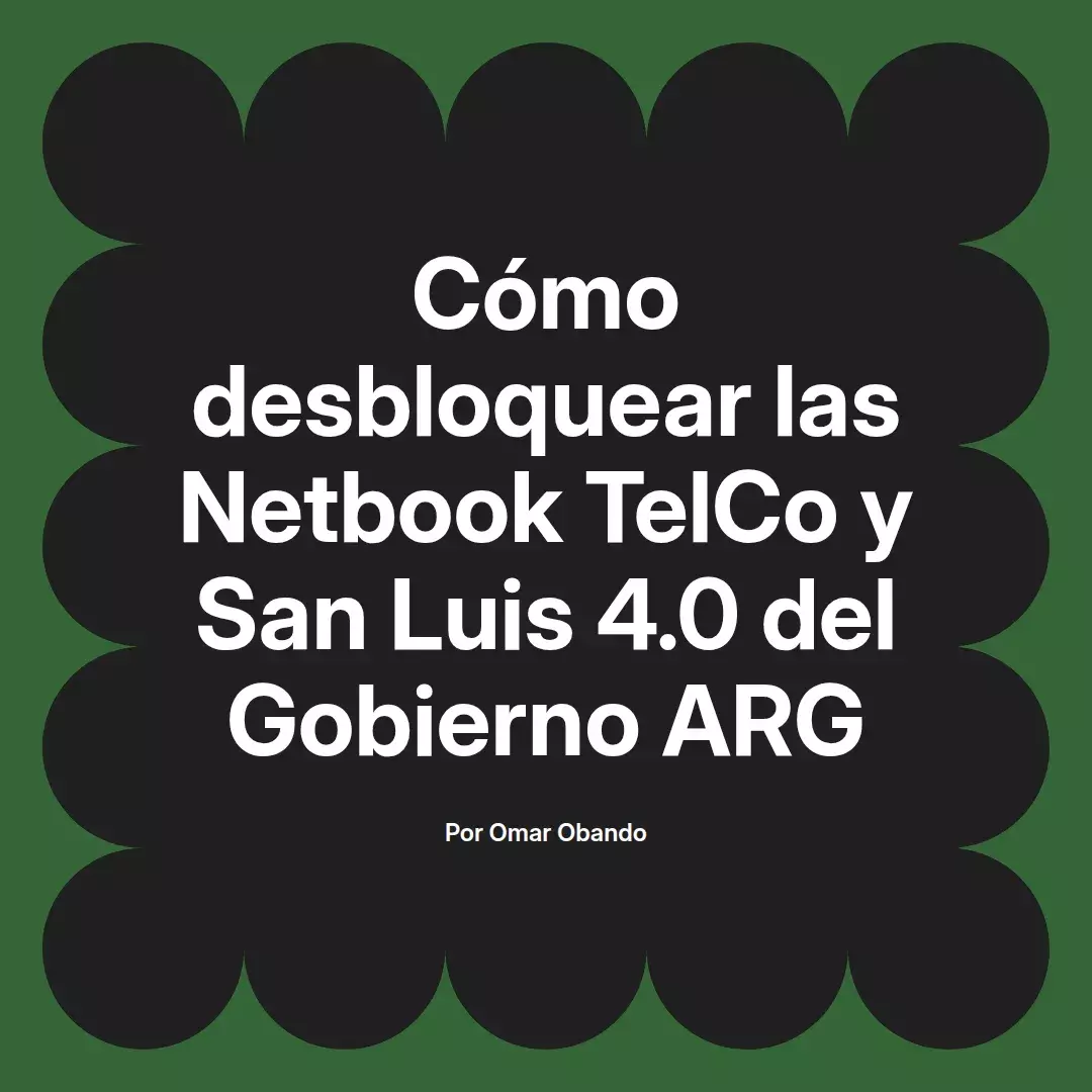 imagen destacada del post con un texto en el centro que dice Cómo desbloquear las Netbook TelCo y San Luis 4.0 del Gobierno ARG y abajo del texto aparece el nombre del autor Omar Obando