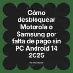 Cómo desbloquear Motorola o Samsung por falta de pago sin PC Android 14 2025