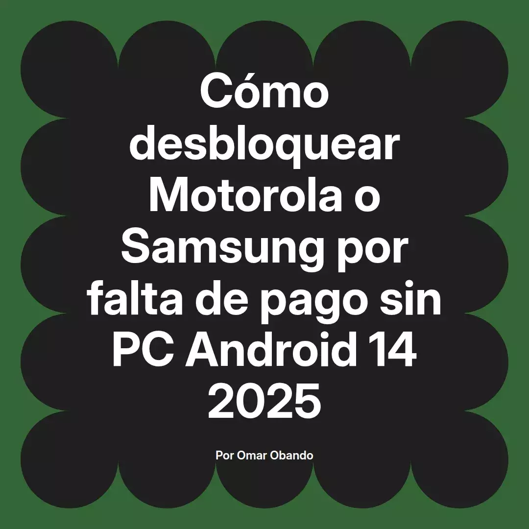 imagen destacada del post con un texto en el centro que dice Cómo desbloquear Motorola o Samsung por falta de pago sin PC Android 14 2025 y abajo del texto aparece el nombre del autor Omar Obando