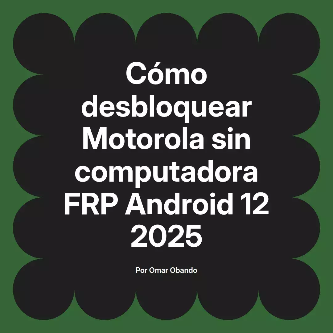imagen destacada del post con un texto en el centro que dice Cómo desbloquear Motorola sin computadora FRP Android 12 2025 y abajo del texto aparece el nombre del autor Omar Obando