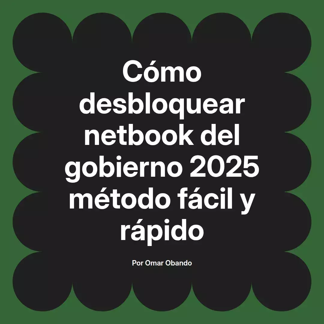 imagen destacada del post con un texto en el centro que dice Cómo desbloquear netbook del gobierno 2025 método fácil y rápido y abajo del texto aparece el nombre del autor Omar Obando