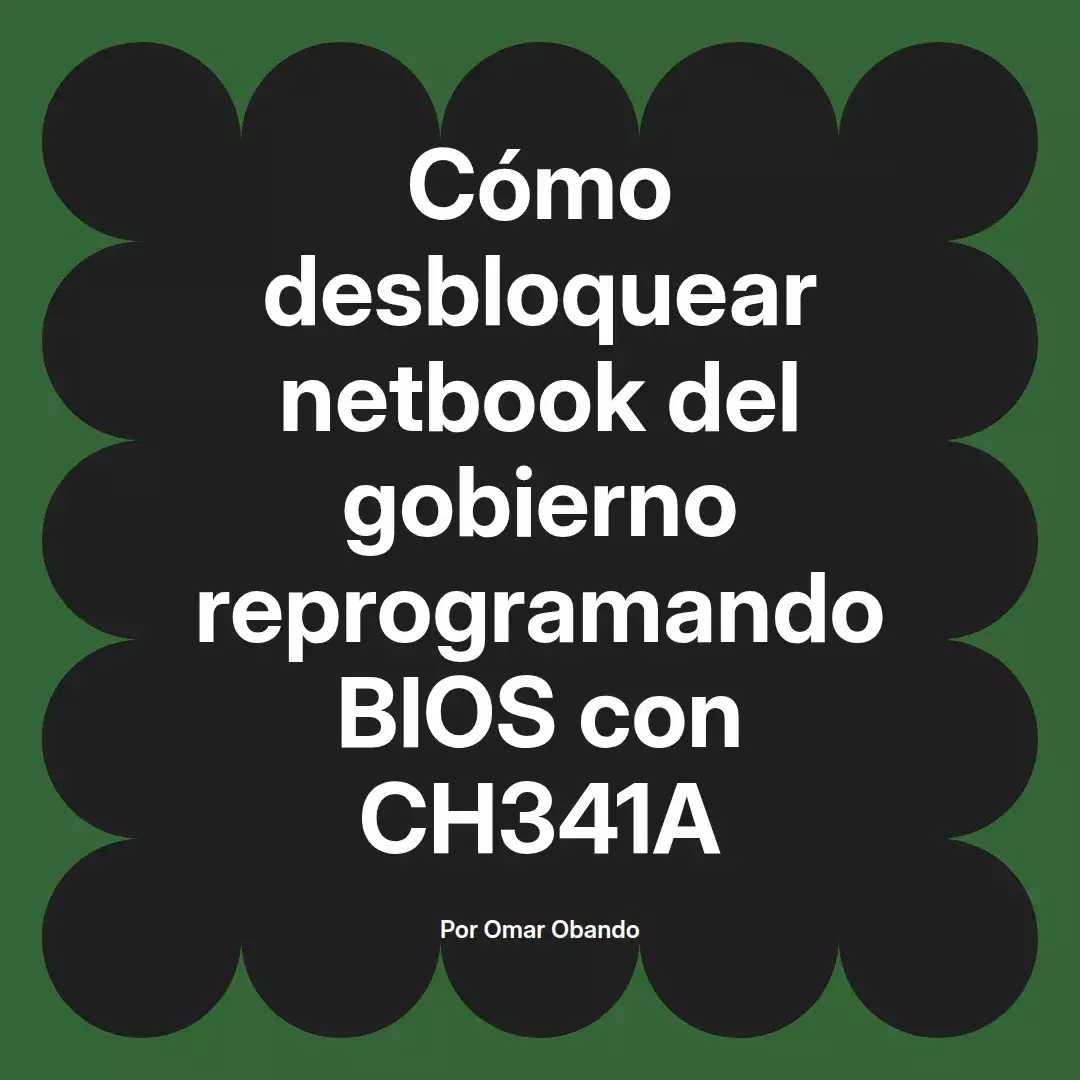 imagen destacada del post con un texto en el centro que dice Cómo desbloquear netbook del gobierno reprogramando BIOS con CH341A y abajo del texto aparece el nombre del autor Omar Obando