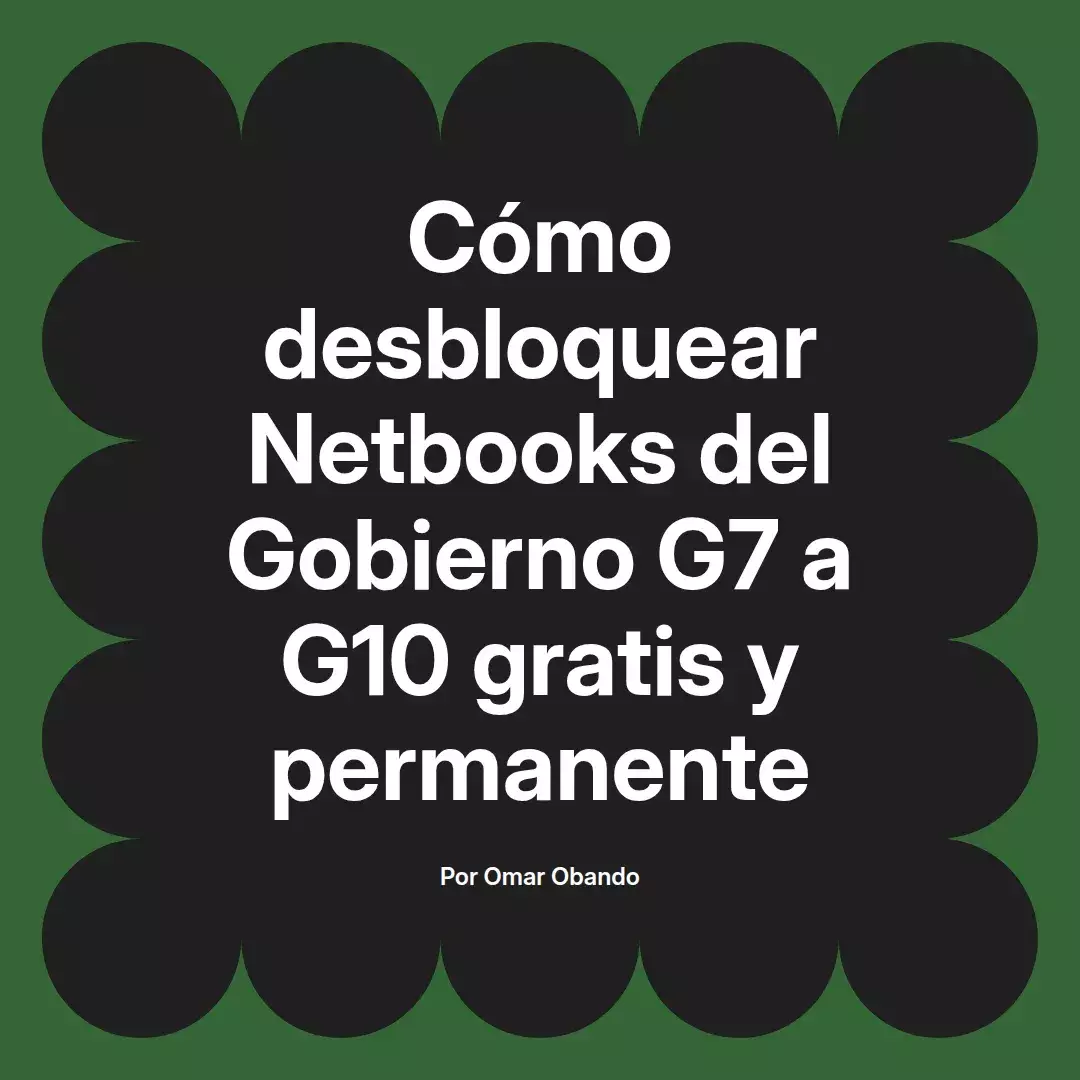 imagen destacada del post con un texto en el centro que dice Cómo desbloquear Netbooks del Gobierno G7 a G10 gratis y permanente y abajo del texto aparece el nombre del autor Omar Obando
