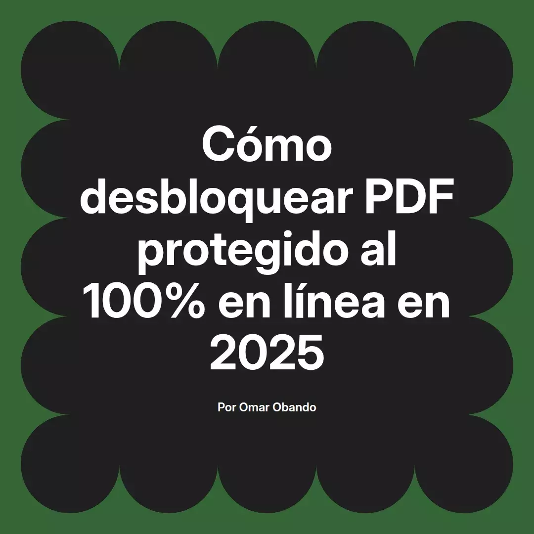 imagen destacada del post con un texto en el centro que dice Cómo desbloquear PDF protegido al 100% en línea en 2025 y abajo del texto aparece el nombre del autor Omar Obando