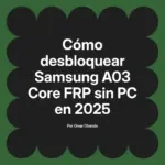 Cómo desbloquear Samsung A03 Core FRP sin PC en 2025