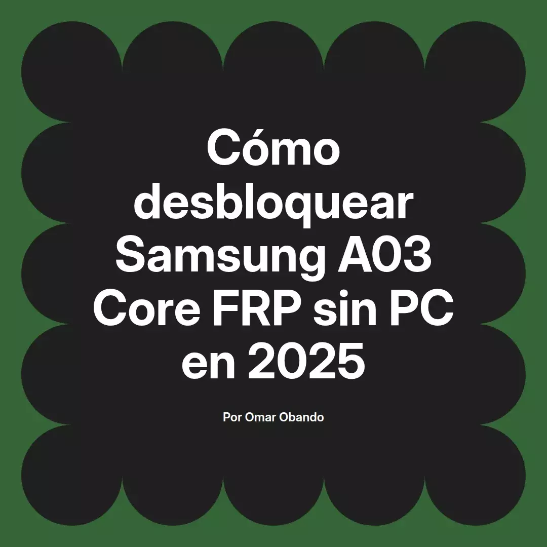 imagen destacada del post con un texto en el centro que dice Cómo desbloquear Samsung A03 Core FRP sin PC en 2025 y abajo del texto aparece el nombre del autor Omar Obando