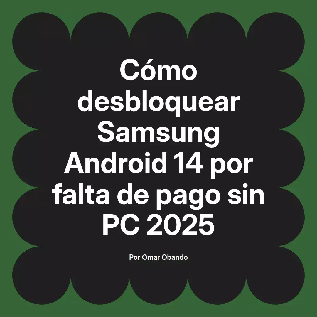 imagen destacada del post con un texto en el centro que dice Cómo desbloquear Samsung Android 14 por falta de pago sin PC 2025 y abajo del texto aparece el nombre del autor Omar Obando