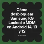 Cómo desbloquear Samsung KG Locked o MDM en Android 14, 13 y 12
