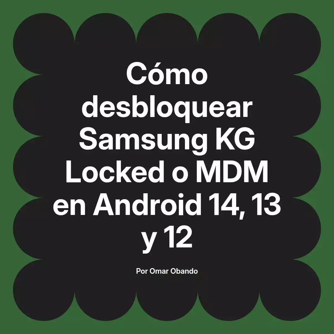 imagen destacada del post con un texto en el centro que dice Cómo desbloquear Samsung KG Locked o MDM en Android 14, 13 y 12 y abajo del texto aparece el nombre del autor Omar Obando