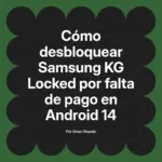 Cómo desbloquear Samsung KG Locked por falta de pago en Android 14
