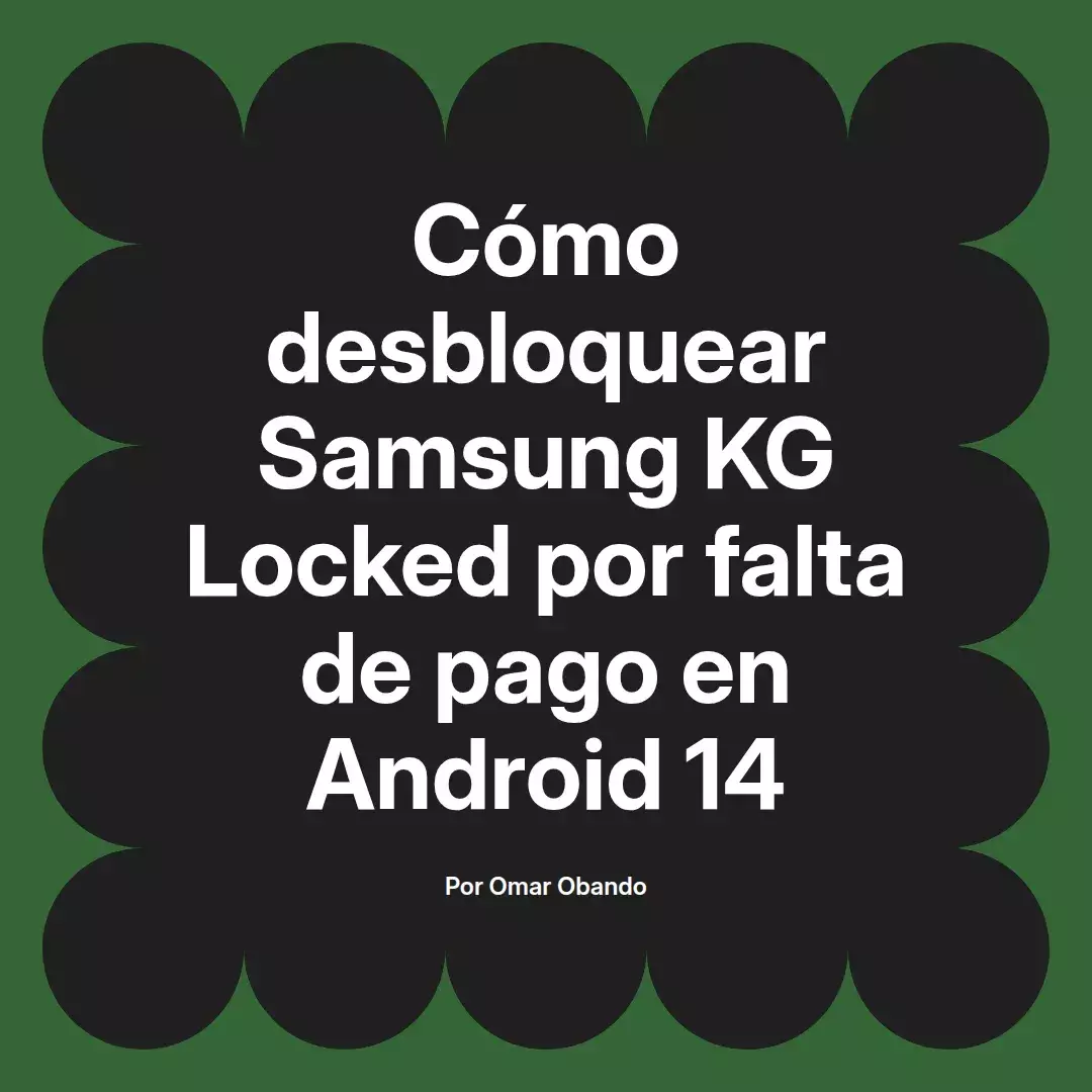imagen destacada del post con un texto en el centro que dice Cómo desbloquear Samsung KG Locked por falta de pago en Android 14 y abajo del texto aparece el nombre del autor Omar Obando