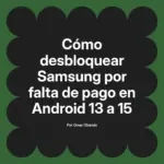 Cómo desbloquear Samsung por falta de pago en Android 13 a 15