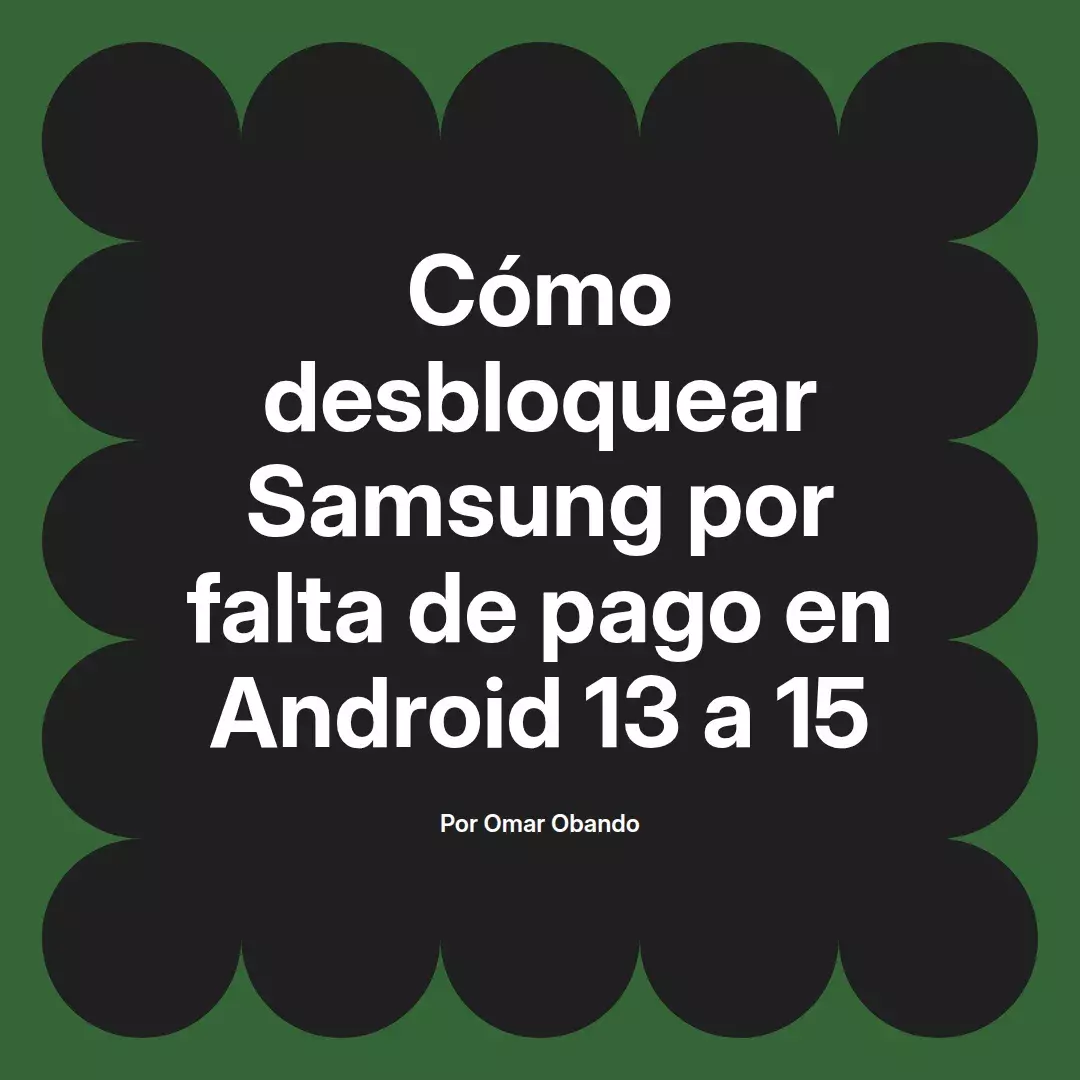 imagen destacada del post con un texto en el centro que dice Cómo desbloquear Samsung por falta de pago en Android 13 a 15 y abajo del texto aparece el nombre del autor Omar Obando