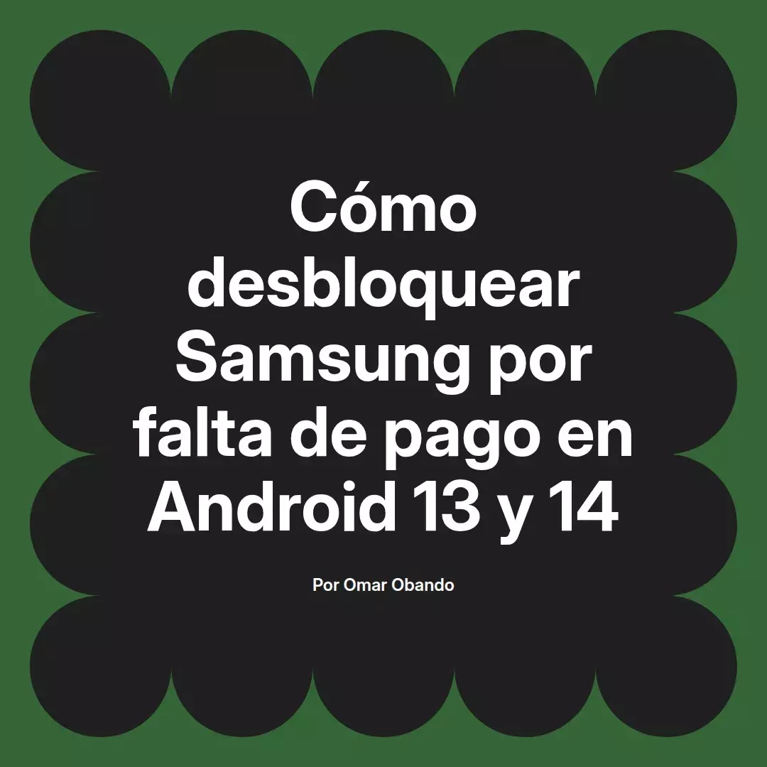 imagen destacada del post con un texto en el centro que dice Cómo desbloquear Samsung por falta de pago en Android 13 y 14 y abajo del texto aparece el nombre del autor Omar Obando