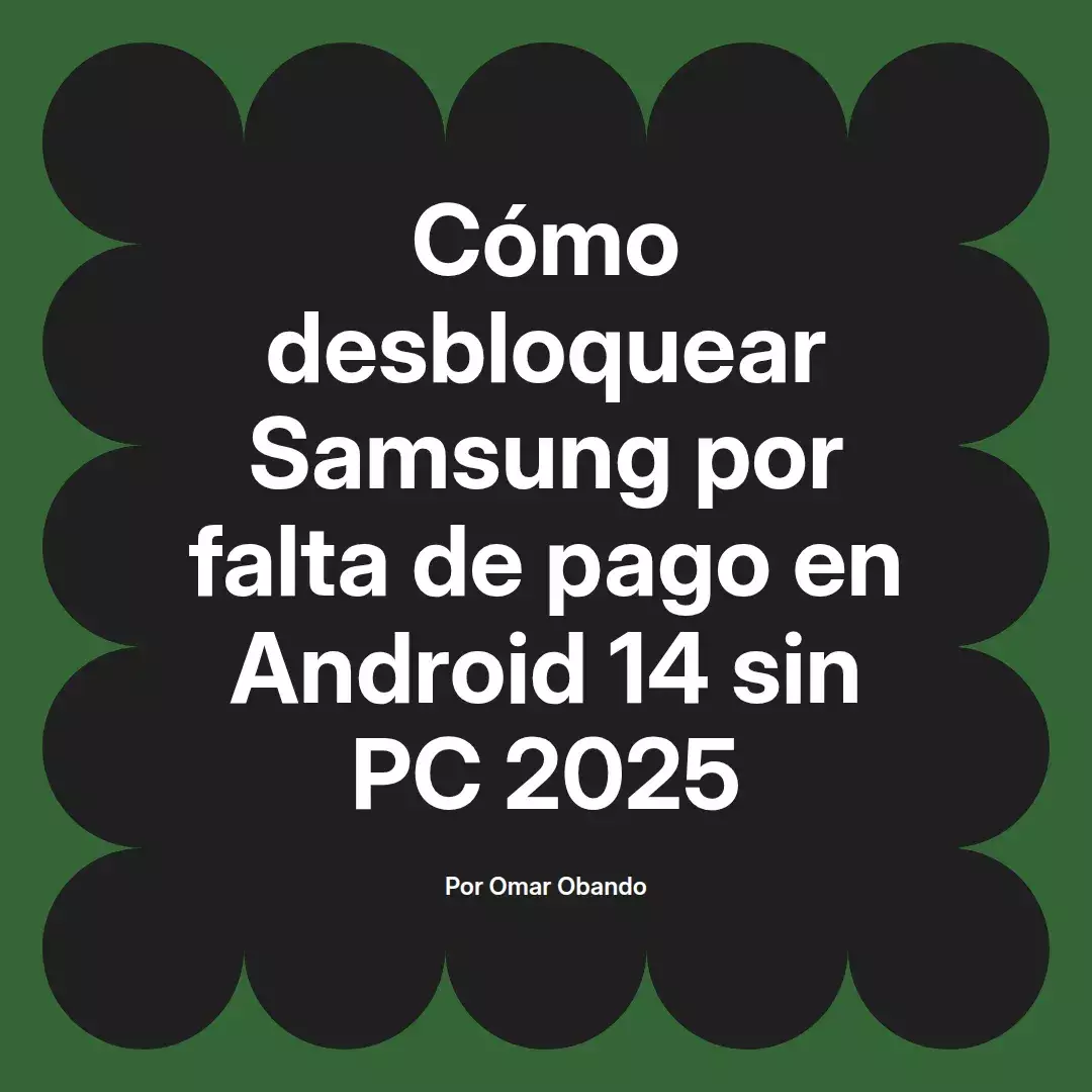 imagen destacada del post con un texto en el centro que dice Cómo desbloquear Samsung por falta de pago en Android 14 sin PC 2025 y abajo del texto aparece el nombre del autor Omar Obando