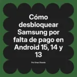 Cómo desbloquear Samsung por falta de pago en Android 15, 14 y 13