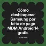 Cómo desbloquear Samsung por falta de pago MDM Android 14 gratis