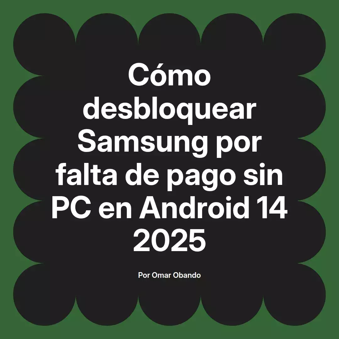 imagen destacada del post con un texto en el centro que dice Cómo desbloquear Samsung por falta de pago sin PC en Android 14 2025 y abajo del texto aparece el nombre del autor Omar Obando