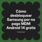 Cómo desbloquear Samsung por no pago MDM Android 14 gratis