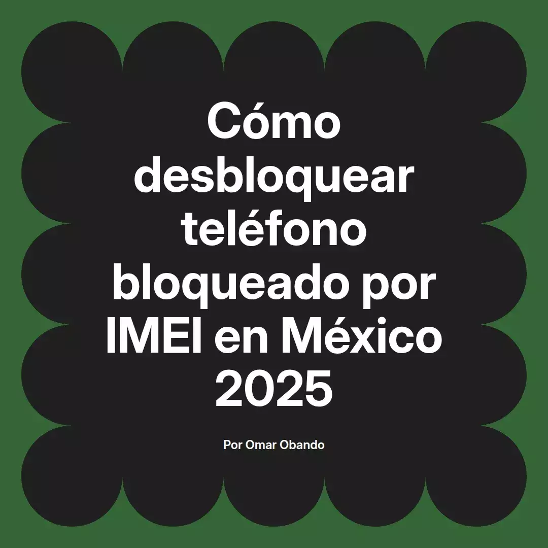 imagen destacada del post con un texto en el centro que dice Cómo desbloquear teléfono bloqueado por IMEI en México 2025 y abajo del texto aparece el nombre del autor Omar Obando