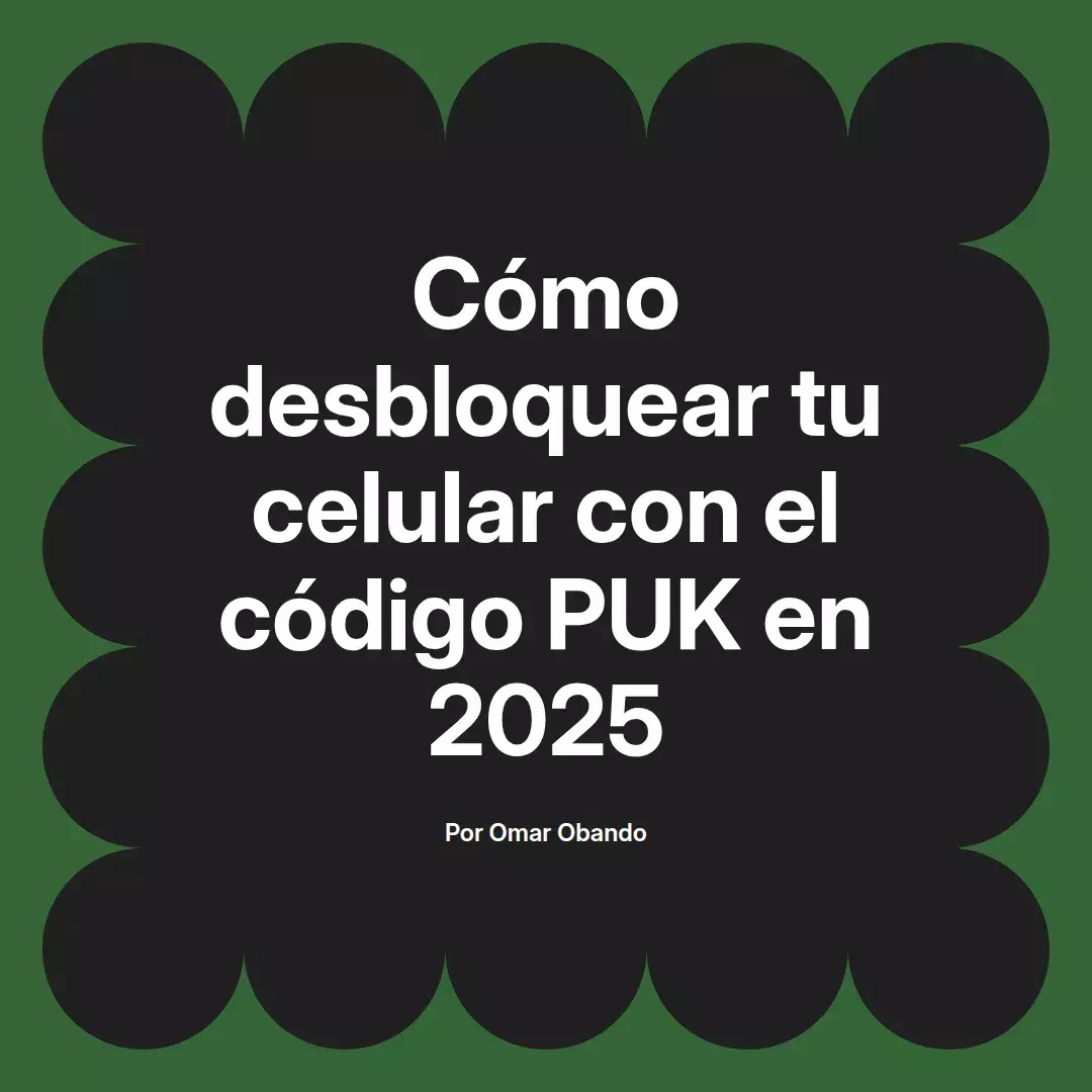 imagen destacada del post con un texto en el centro que dice Cómo desbloquear tu celular con el código PUK en 2025 y abajo del texto aparece el nombre del autor Omar Obando