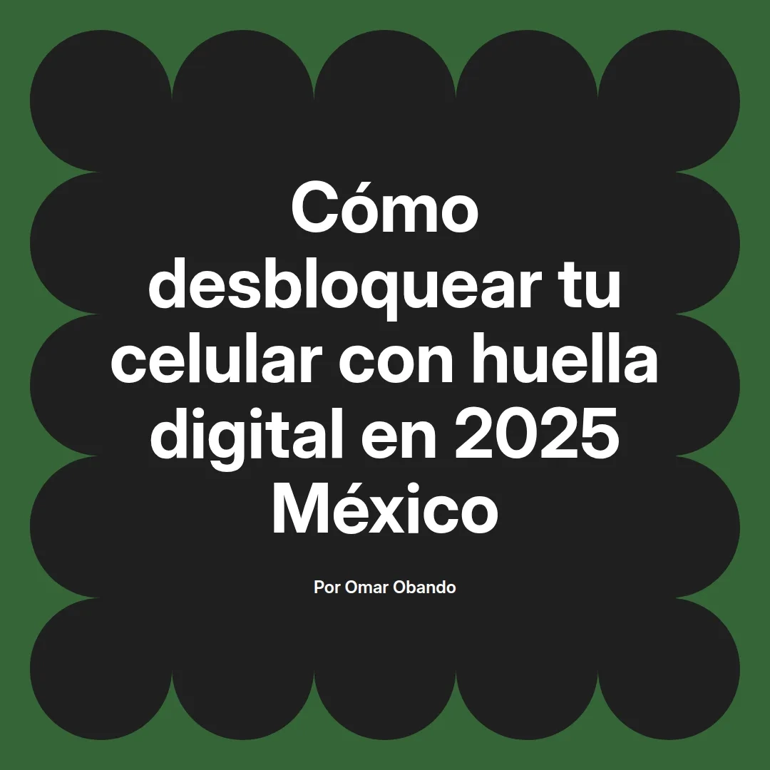 imagen destacada del post con un texto en el centro que dice Cómo desbloquear tu celular con huella digital en 2025 México y abajo del texto aparece el nombre del autor Omar Obando