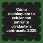 Cómo desbloquear tu celular con patrón si olvidaste la contraseña 2025