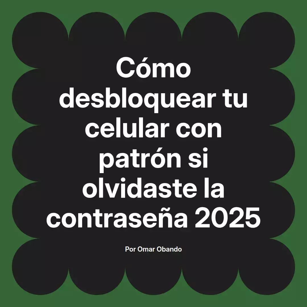 imagen destacada del post con un texto en el centro que dice Cómo desbloquear tu celular con patrón si olvidaste la contraseña 2025 y abajo del texto aparece el nombre del autor Omar Obando