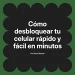 Cómo desbloquear tu celular rápido y fácil en minutos