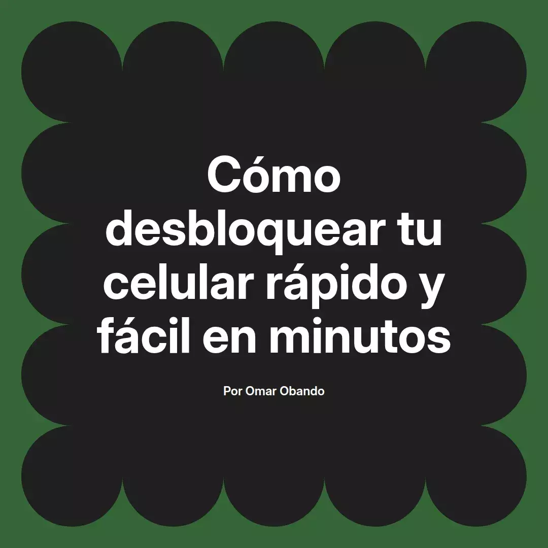 imagen destacada del post con un texto en el centro que dice Cómo desbloquear tu celular rápido y fácil en minutos y abajo del texto aparece el nombre del autor Omar Obando