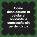 Cómo desbloquear tu celular si olvidaste la contraseña sin perder datos
