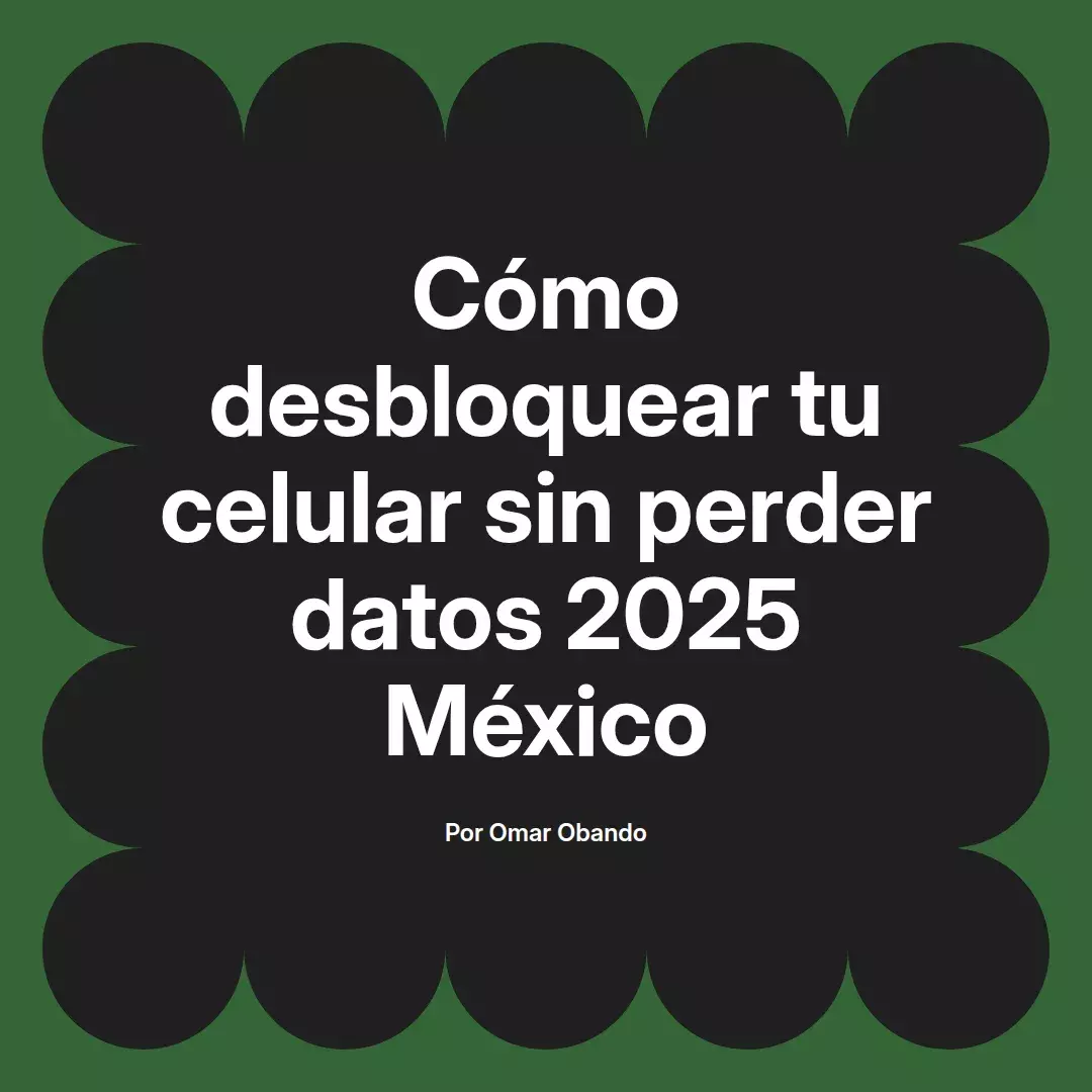 imagen destacada del post con un texto en el centro que dice Cómo desbloquear tu celular sin perder datos 2025 México y abajo del texto aparece el nombre del autor Omar Obando