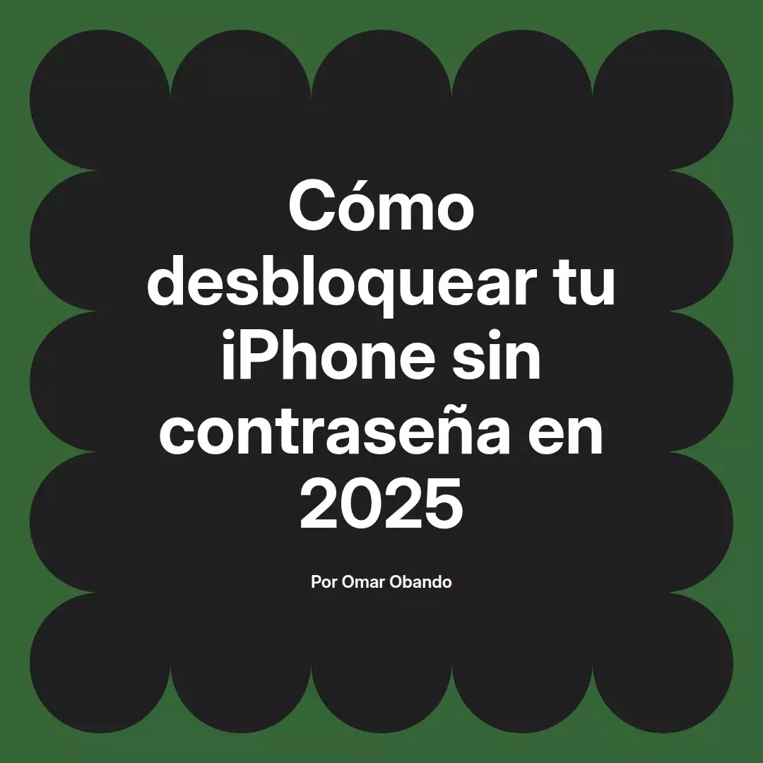 imagen destacada del post con un texto en el centro que dice Cómo desbloquear tu iPhone sin contraseña en 2025 y abajo del texto aparece el nombre del autor Omar Obando