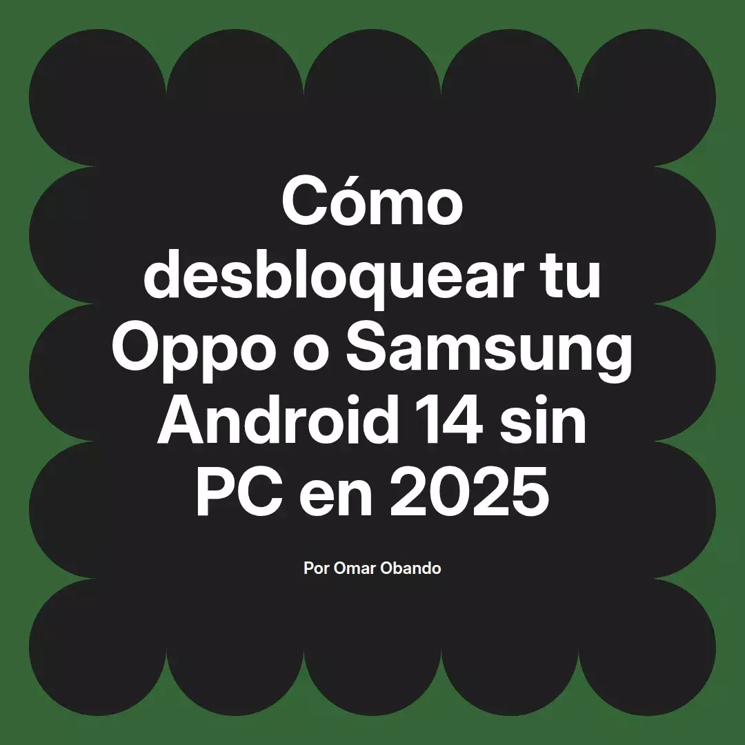 imagen destacada del post con un texto en el centro que dice Cómo desbloquear tu Oppo o Samsung Android 14 sin PC en 2025 y abajo del texto aparece el nombre del autor Omar Obando