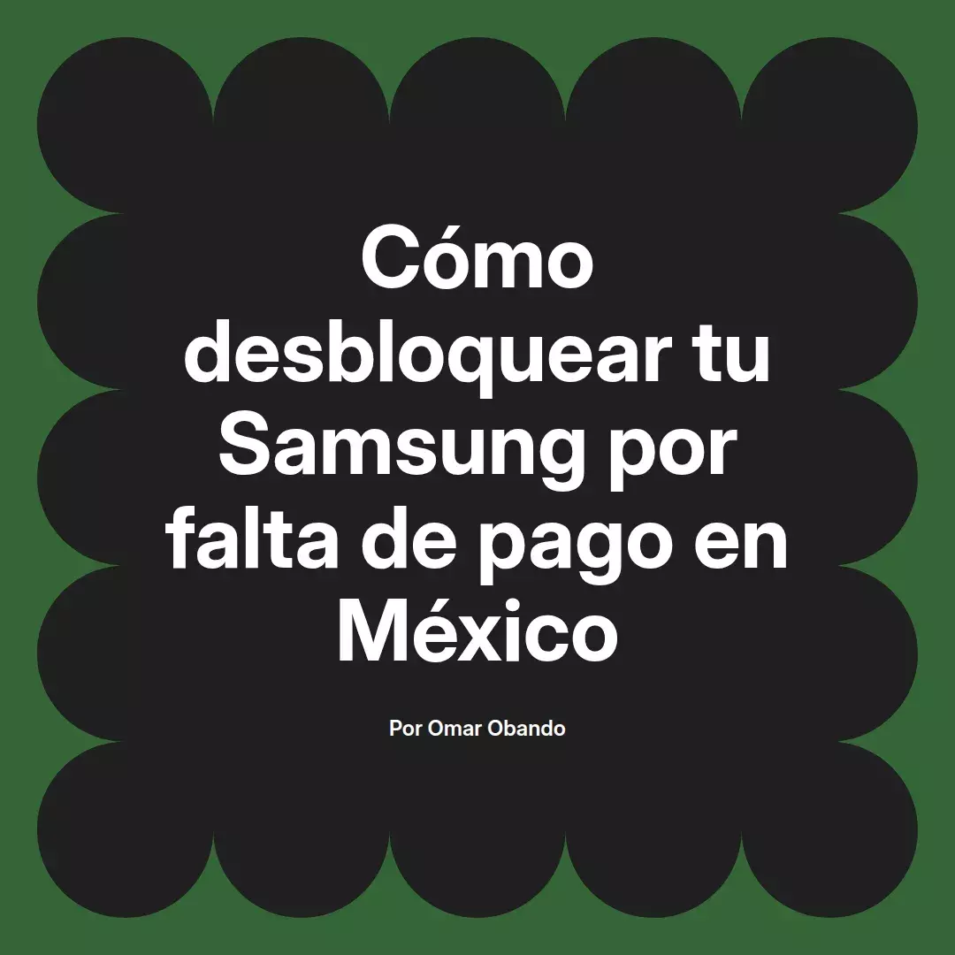 imagen destacada del post con un texto en el centro que dice Cómo desbloquear tu Samsung por falta de pago en México y abajo del texto aparece el nombre del autor Omar Obando