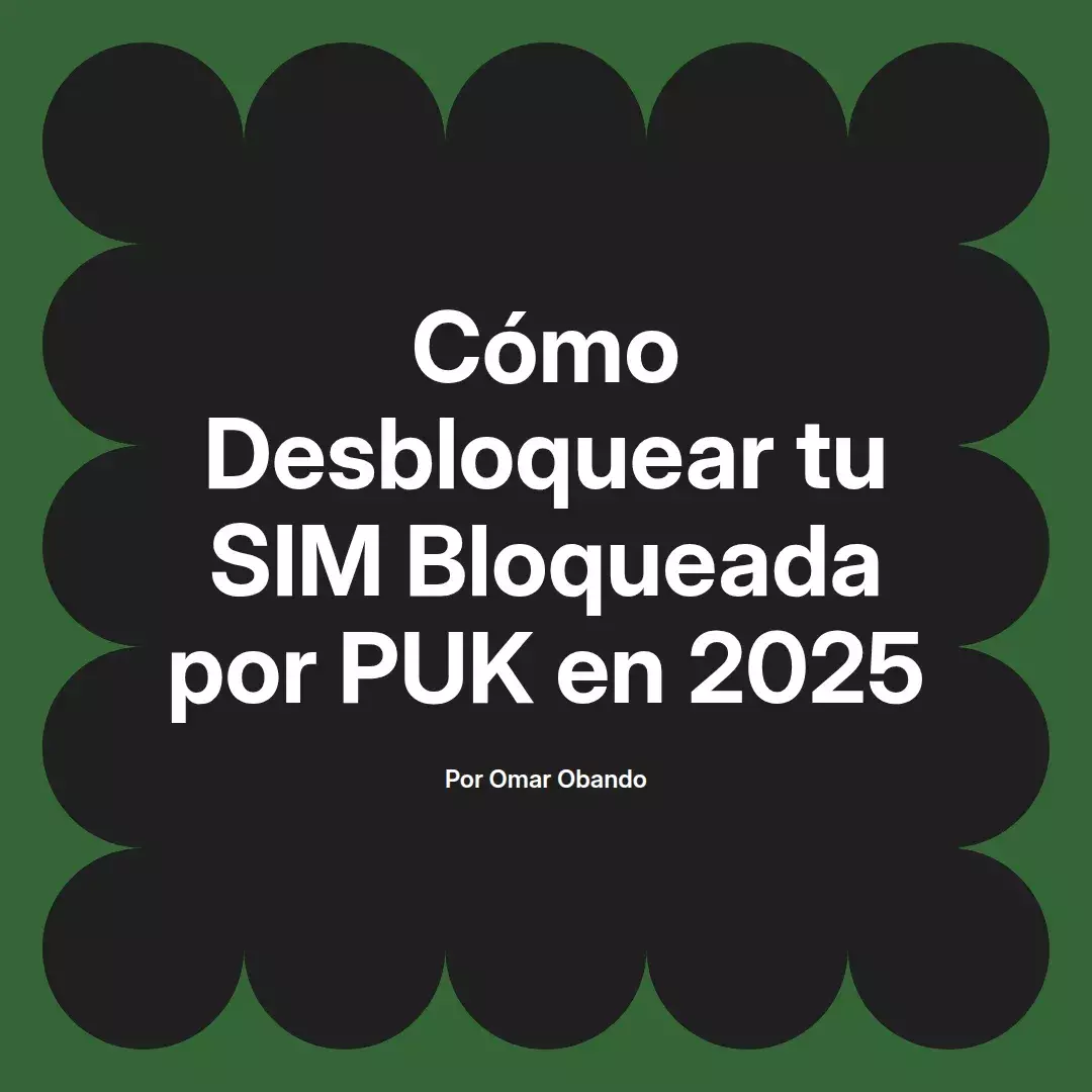 imagen destacada del post con un texto en el centro que dice Cómo Desbloquear tu SIM Bloqueada por PUK en 2025 y abajo del texto aparece el nombre del autor Omar Obando