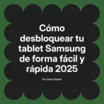 Cómo desbloquear tu tablet Samsung de forma fácil y rápida 2025