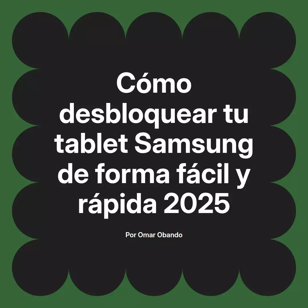 imagen destacada del post con un texto en el centro que dice Cómo desbloquear tu tablet Samsung de forma fácil y rápida 2025 y abajo del texto aparece el nombre del autor Omar Obando