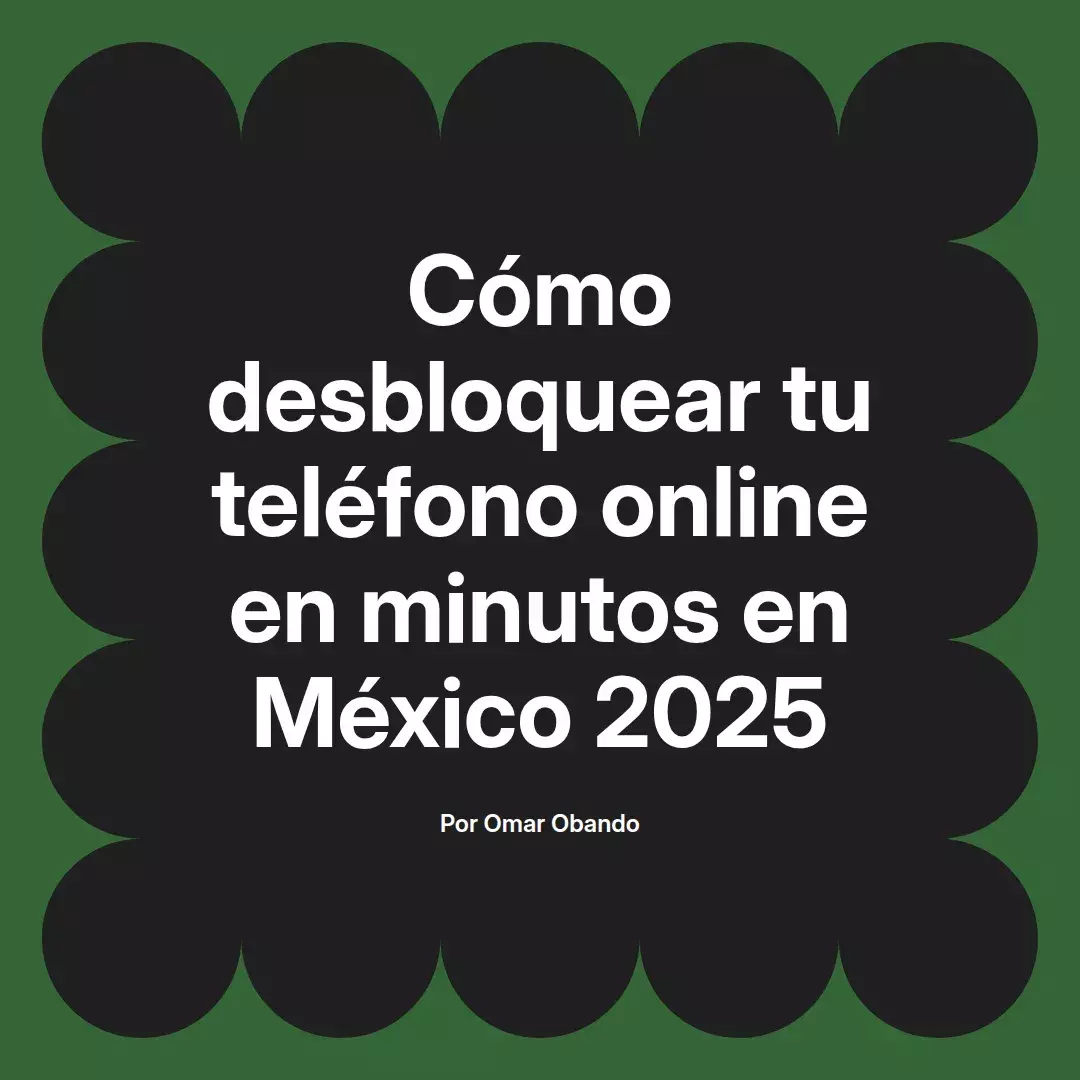 imagen destacada del post con un texto en el centro que dice Cómo desbloquear tu teléfono online en minutos en México 2025 y abajo del texto aparece el nombre del autor Omar Obando