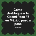 Cómo desbloquear tu Xiaomi Poco F5 en México paso a paso