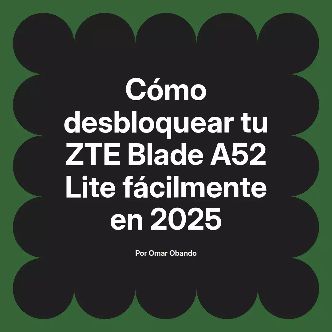imagen destacada del post con un texto en el centro que dice Cómo desbloquear tu ZTE Blade A52 Lite fácilmente en 2025 y abajo del texto aparece el nombre del autor Omar Obando