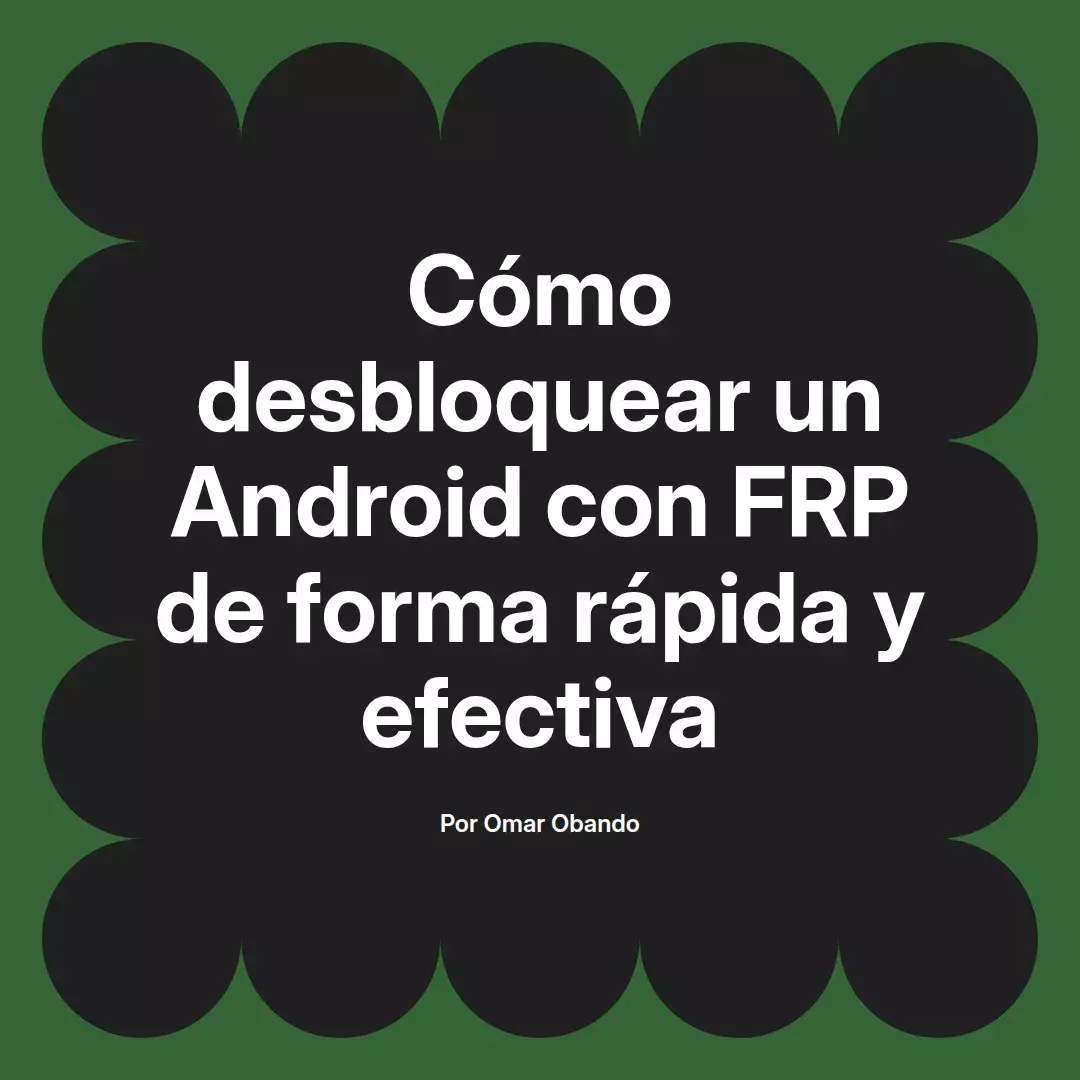 imagen destacada del post con un texto en el centro que dice Cómo desbloquear un Android con FRP de forma rápida y efectiva y abajo del texto aparece el nombre del autor Omar Obando
