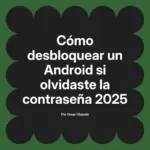 Cómo desbloquear un Android si olvidaste la contraseña 2025