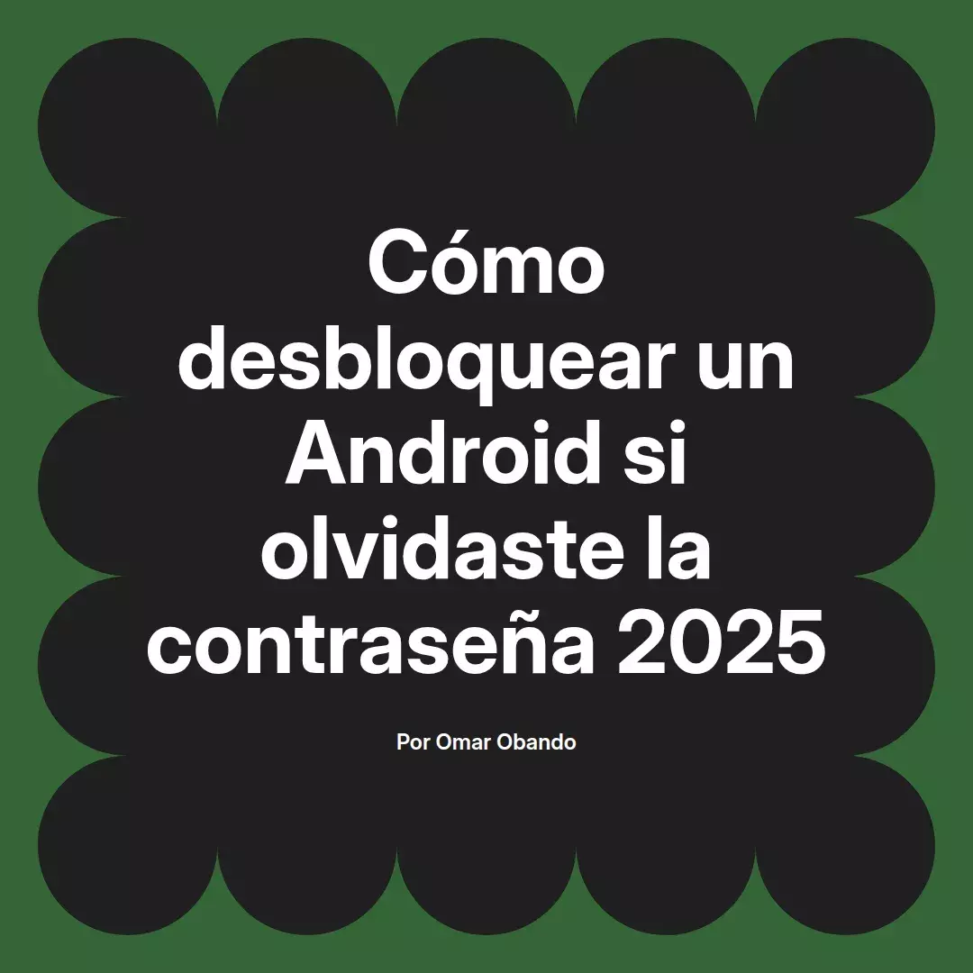 imagen destacada del post con un texto en el centro que dice Cómo desbloquear un Android si olvidaste la contraseña 2025 y abajo del texto aparece el nombre del autor Omar Obando