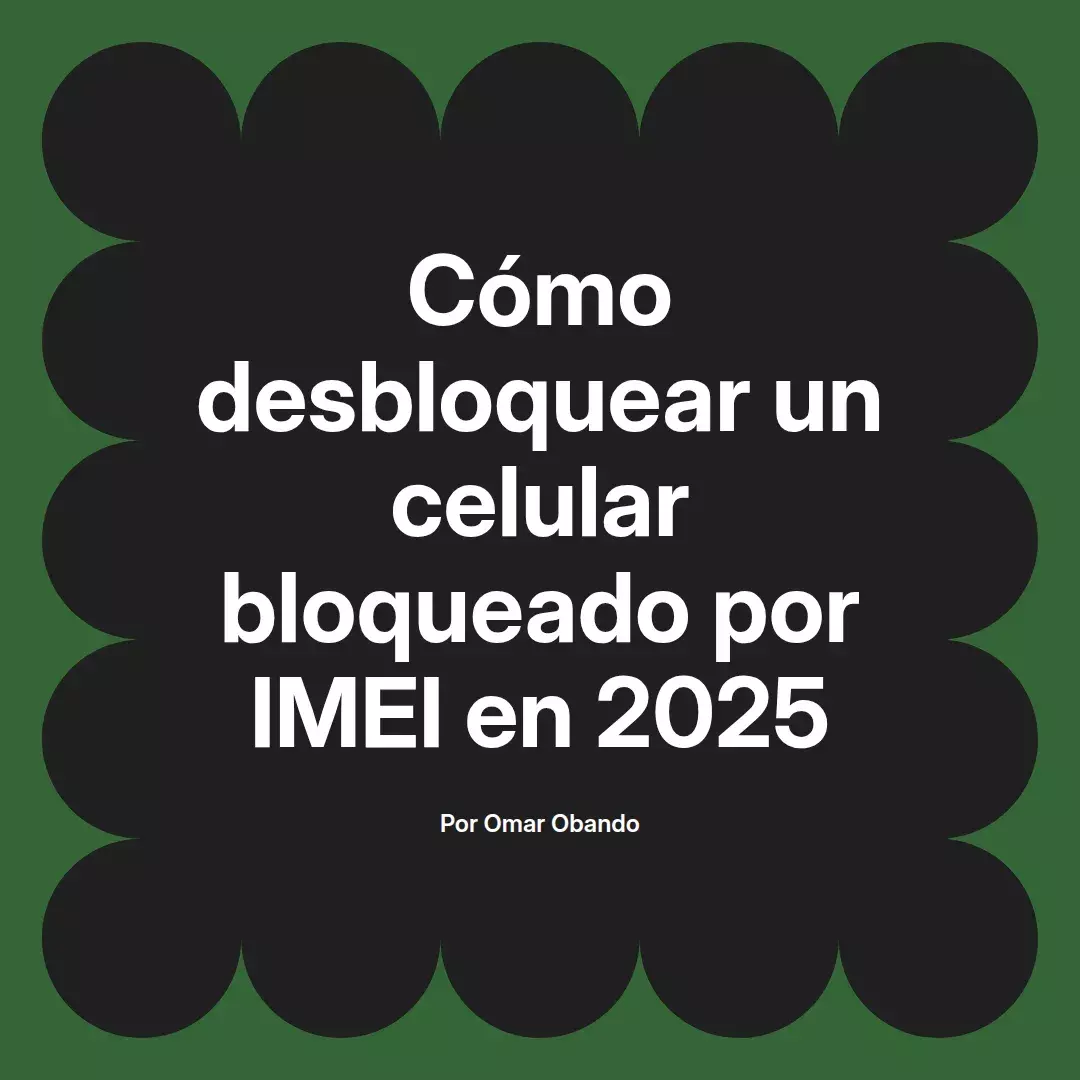 imagen destacada del post con un texto en el centro que dice Cómo desbloquear un celular bloqueado por IMEI en 2025 y abajo del texto aparece el nombre del autor Omar Obando