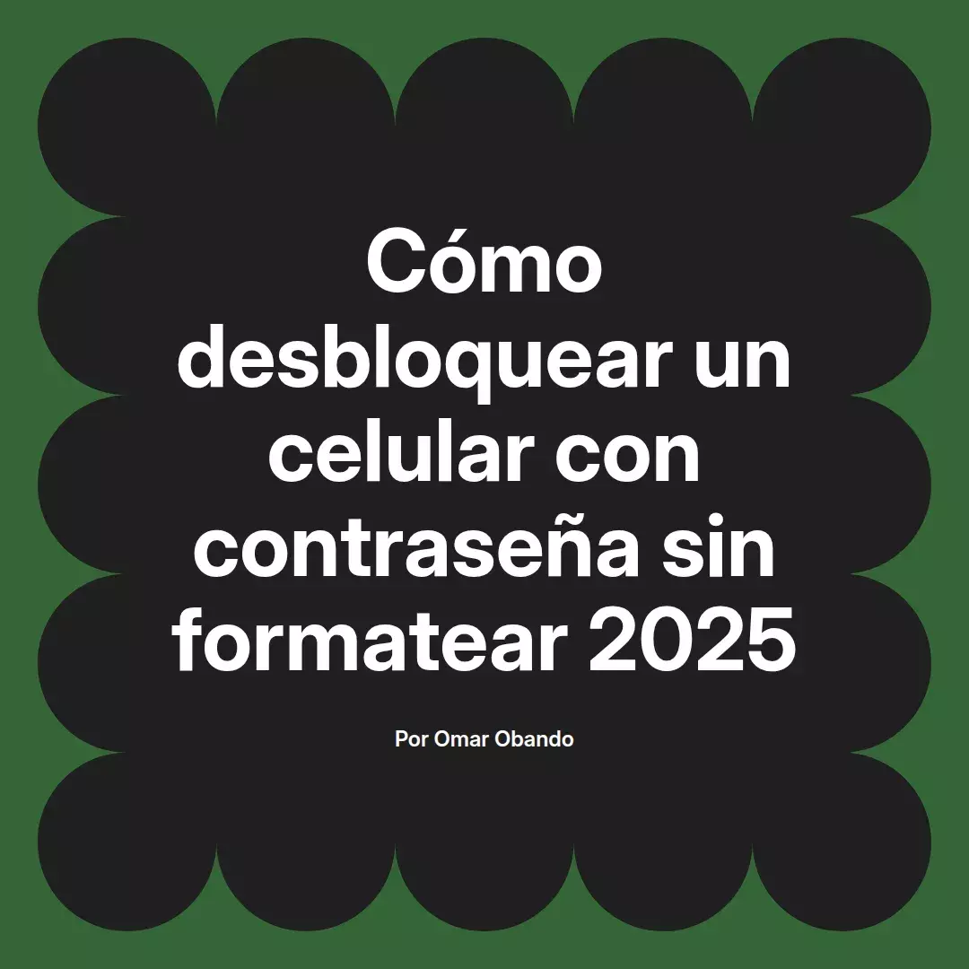 imagen destacada del post con un texto en el centro que dice Cómo desbloquear un celular con contraseña sin formatear 2025 y abajo del texto aparece el nombre del autor Omar Obando