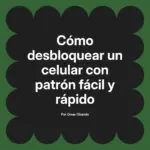 Cómo desbloquear un celular con patrón fácil y rápido