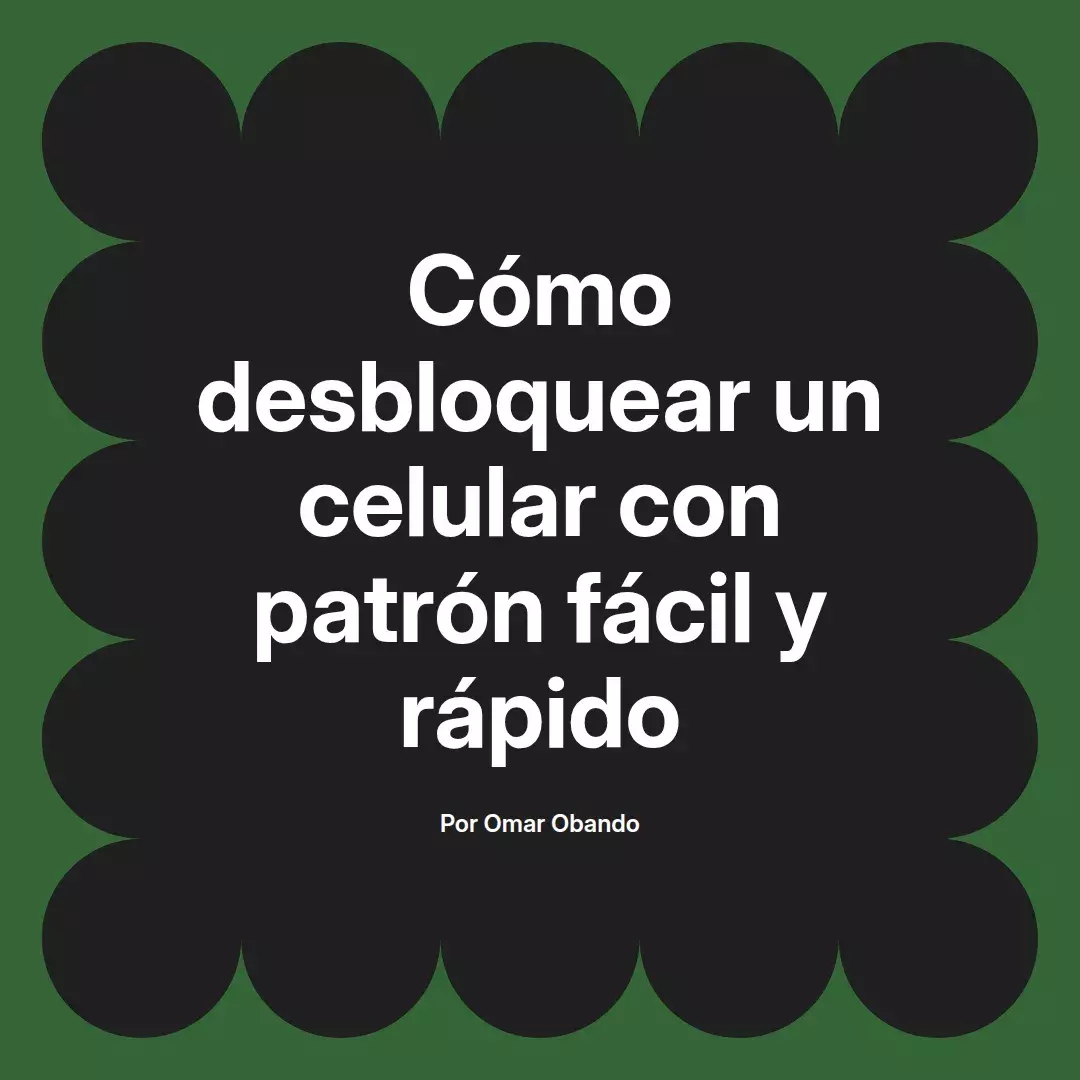 imagen destacada del post con un texto en el centro que dice Cómo desbloquear un celular con patrón fácil y rápido y abajo del texto aparece el nombre del autor Omar Obando